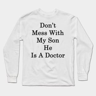 Don't Mess With My Son He Is A Doctor Long Sleeve T-Shirt